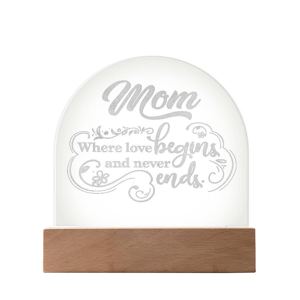 Mom, Where Love Begins And Never Ends - Engraved Acrylic Dome Plaque - Gift for Mom