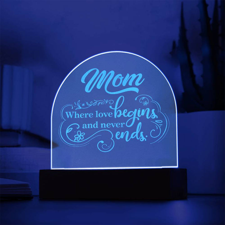 Mom, Where Love Begins And Never Ends - Engraved Acrylic Dome Plaque – Gift for Mom