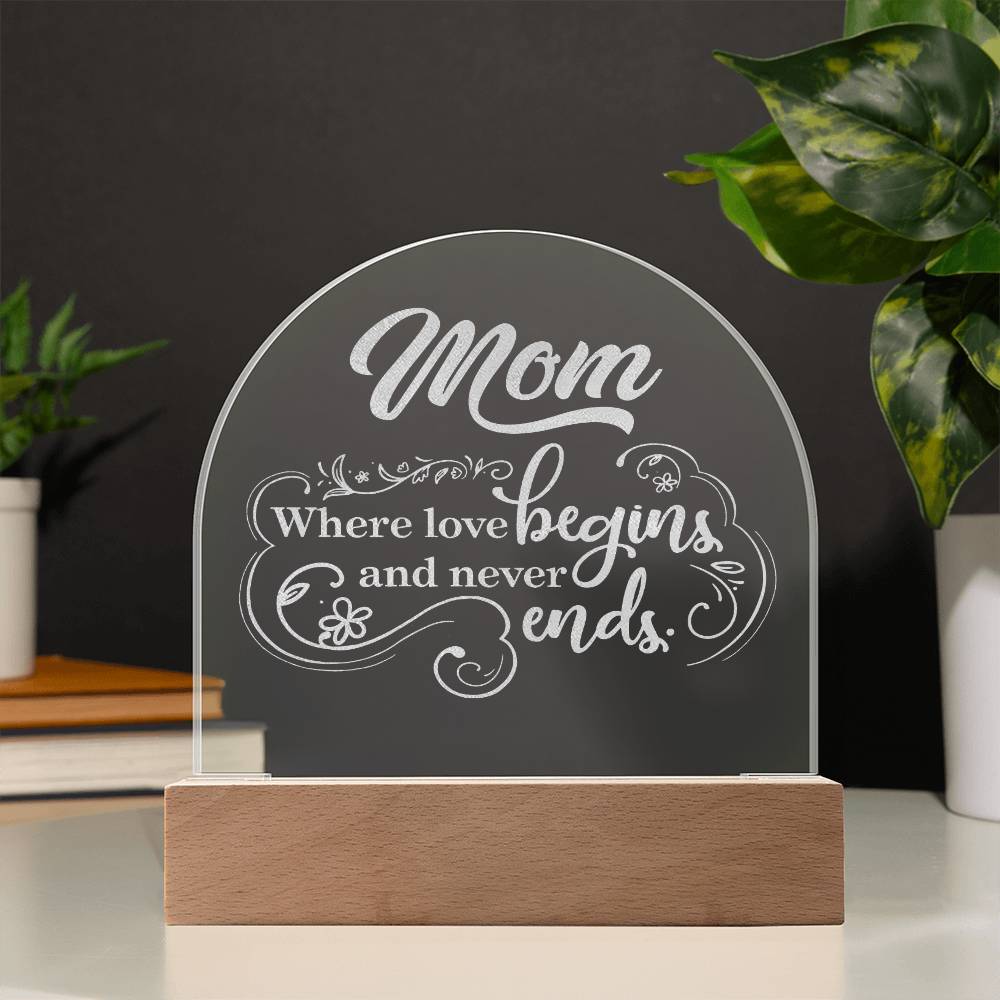 Mom, Where Love Begins And Never Ends - Engraved Acrylic Dome Plaque - Gift for Mom