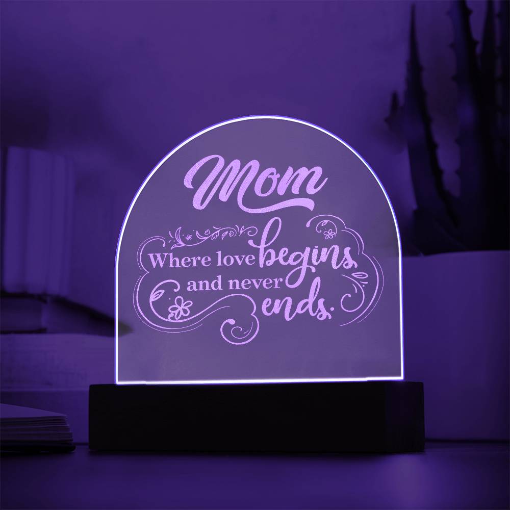 Mom, Where Love Begins And Never Ends - Engraved Acrylic Dome Plaque - Gift for Mom