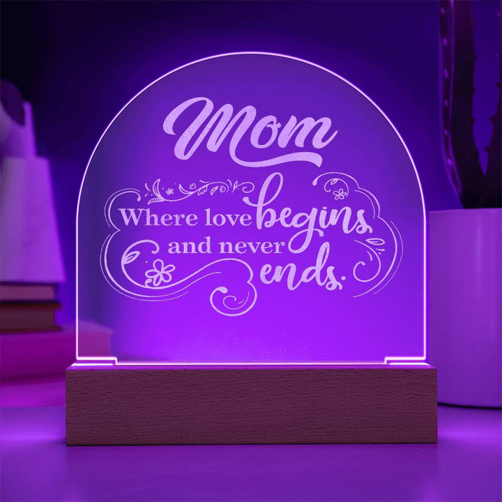 Mom, Where Love Begins And Never Ends - Engraved Acrylic Dome Plaque – Gift for Mom