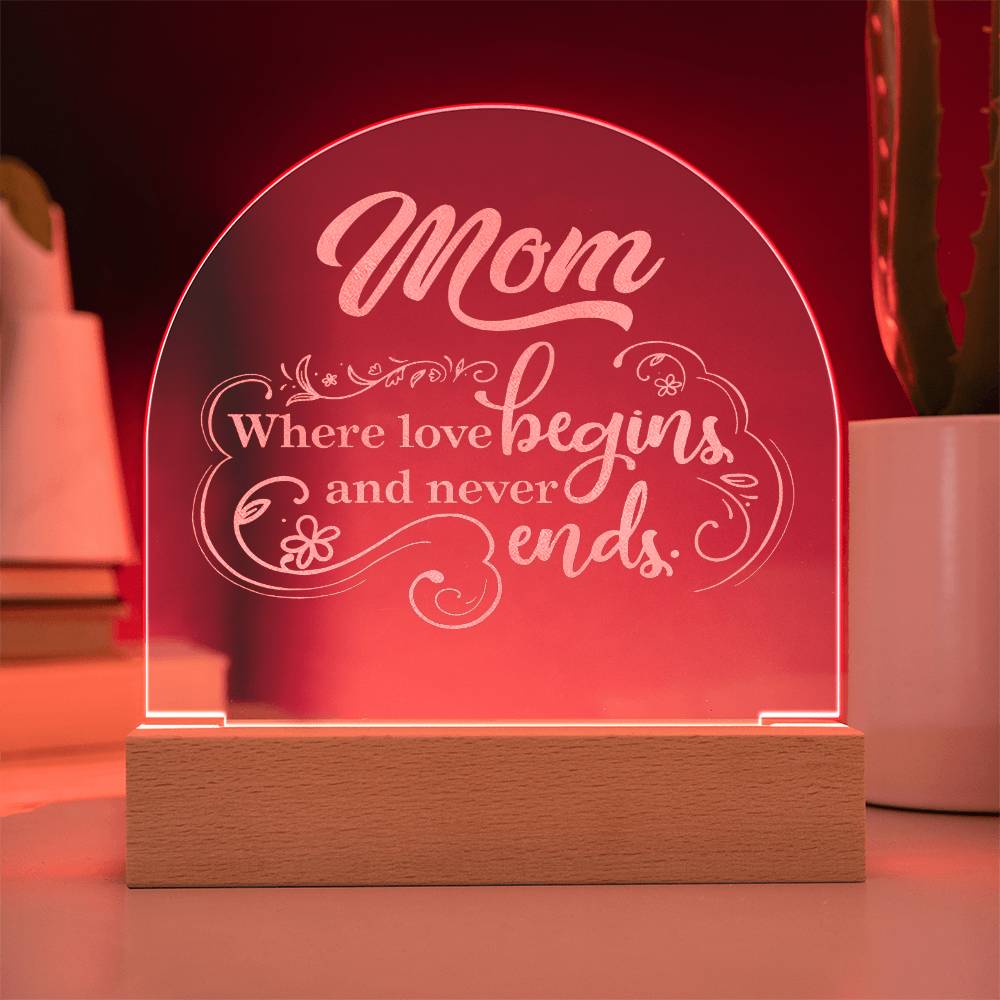 Mom, Where Love Begins And Never Ends - Engraved Acrylic Dome Plaque – Gift for Mom
