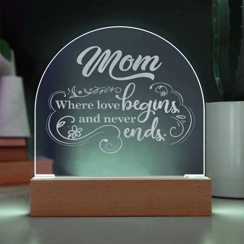 Mom, Where Love Begins And Never Ends - Engraved Acrylic Dome Plaque – Gift for Mom