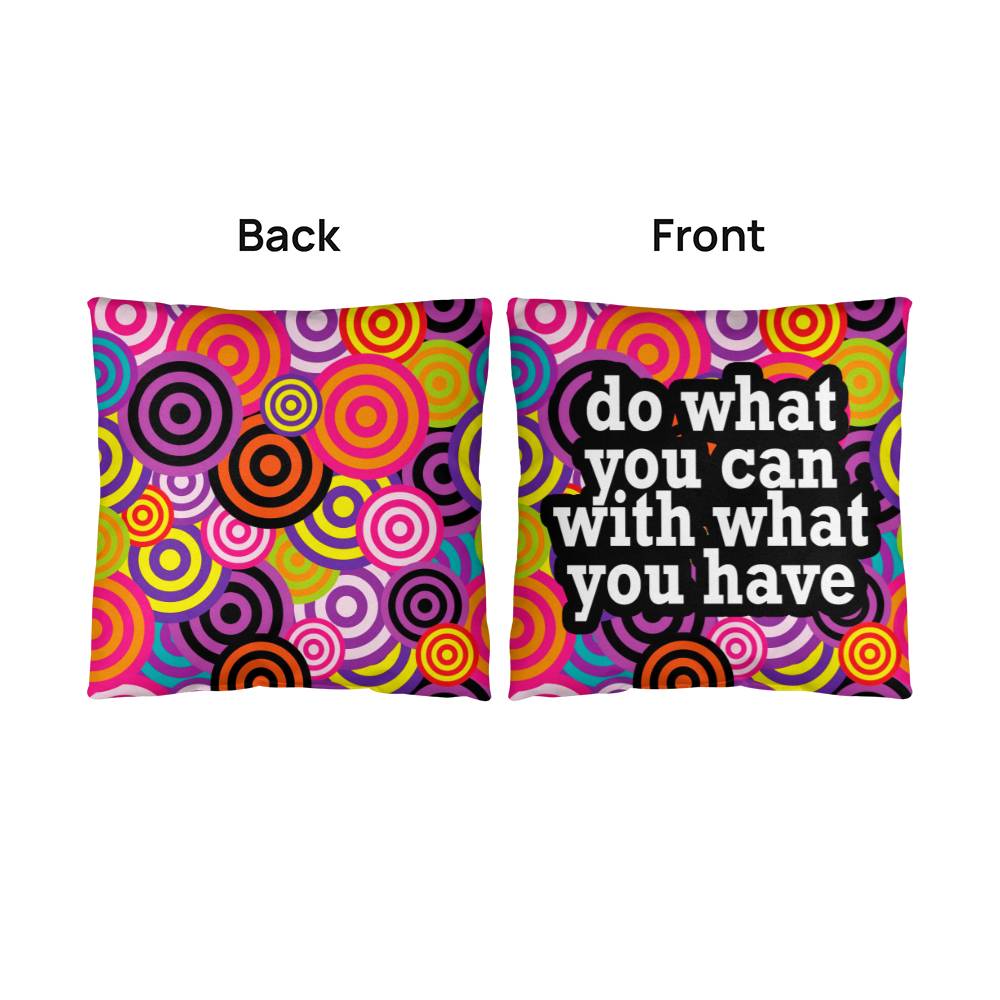 Do What You Can With What You Have - Classic Pillow - Gift for Her - Gift for Him