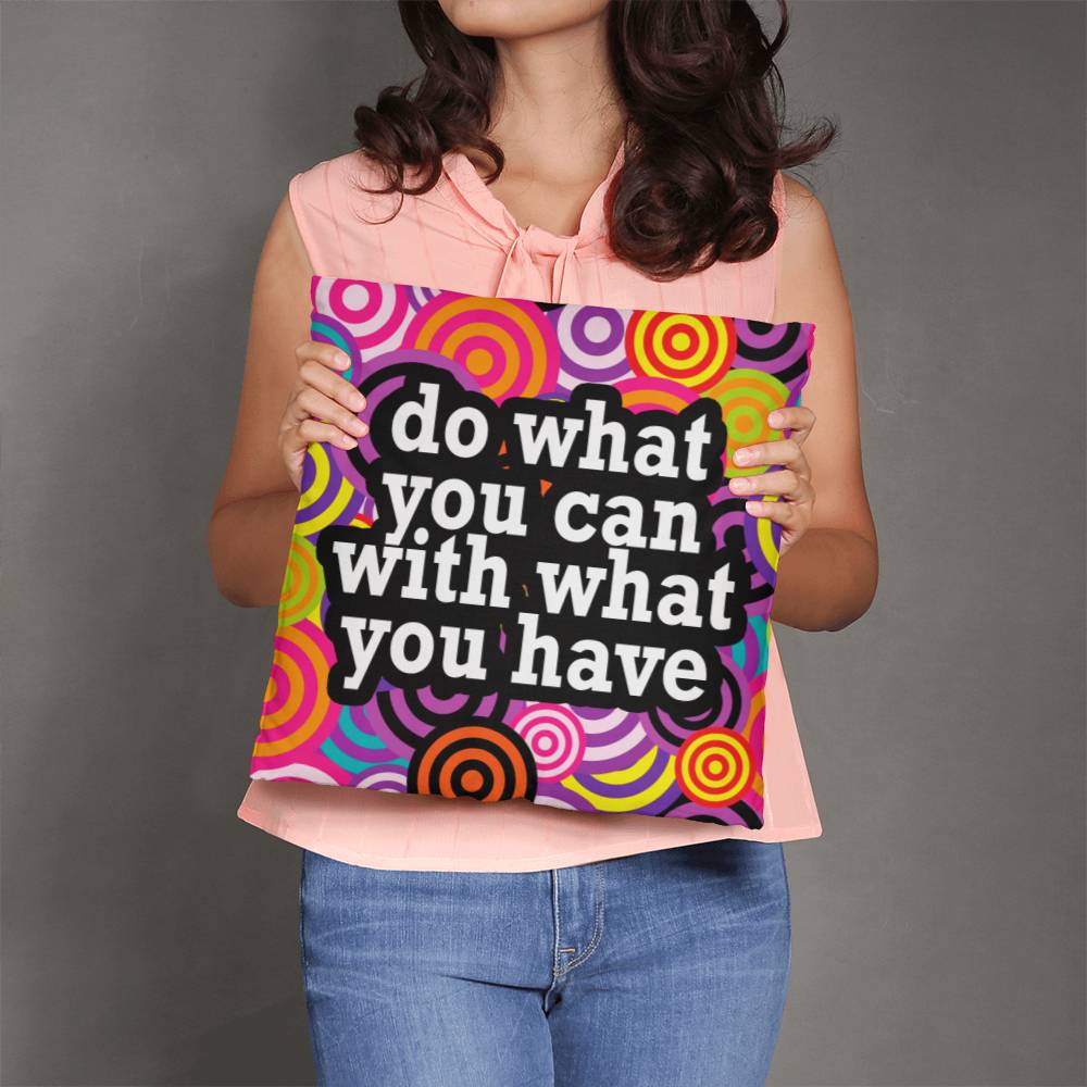 Do What You Can With What You Have - Classic Pillow - Gift for Her - Gift for Him