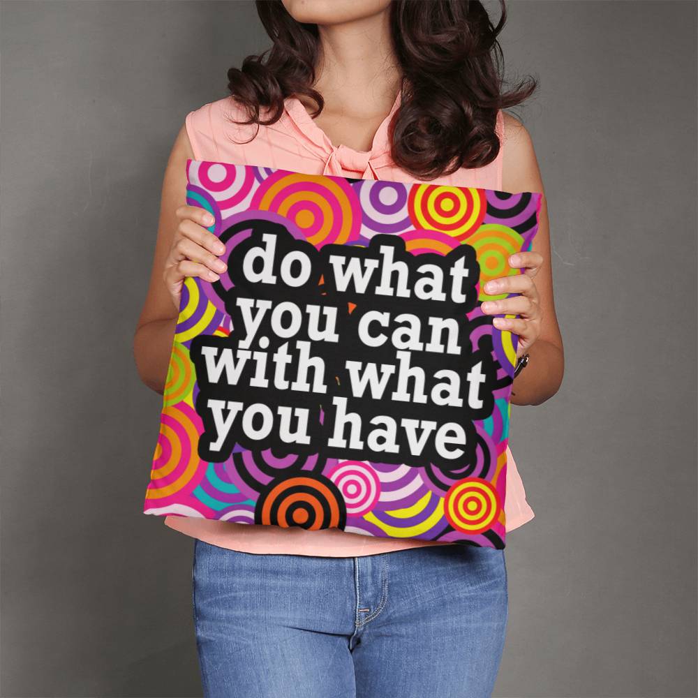 Do What You Can With What You Have - Classic Pillow - Gift for Her - Gift for Him