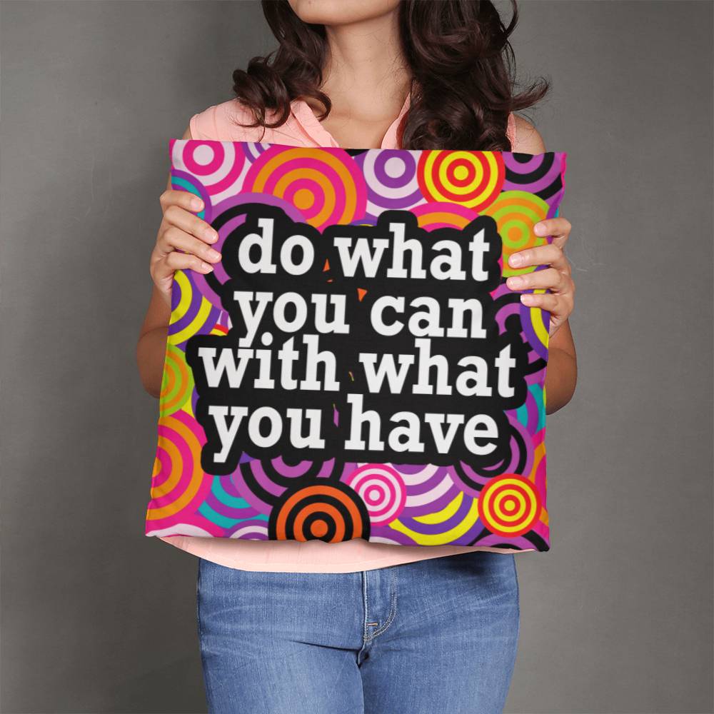 Do What You Can With What You Have - Classic Pillow - Gift for Her - Gift for Him