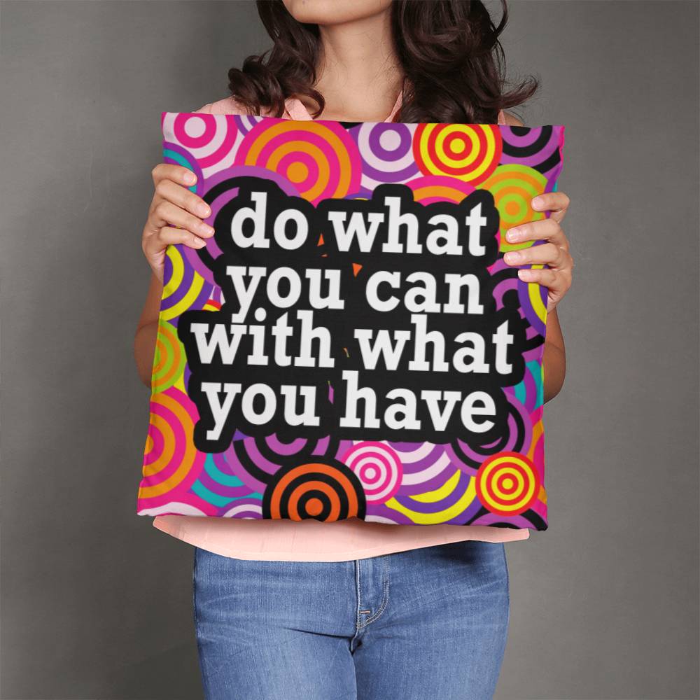 Do What You Can With What You Have - Classic Pillow - Gift for Her - Gift for Him