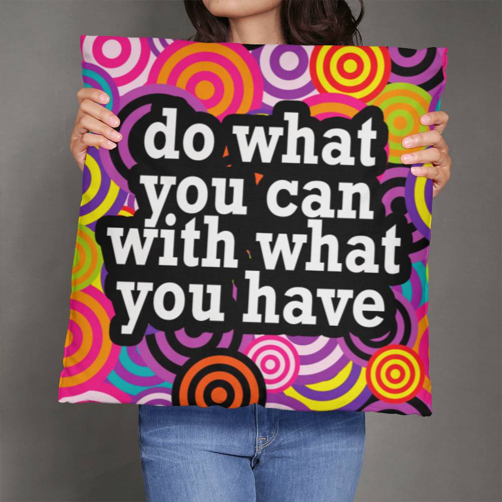 Do What You Can With What You Have - Classic Pillow - Gift for Her - Gift for Him