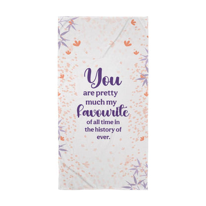 You Are Pretty Much My Favourite Of All Time - Bath Towel - Gift for Her