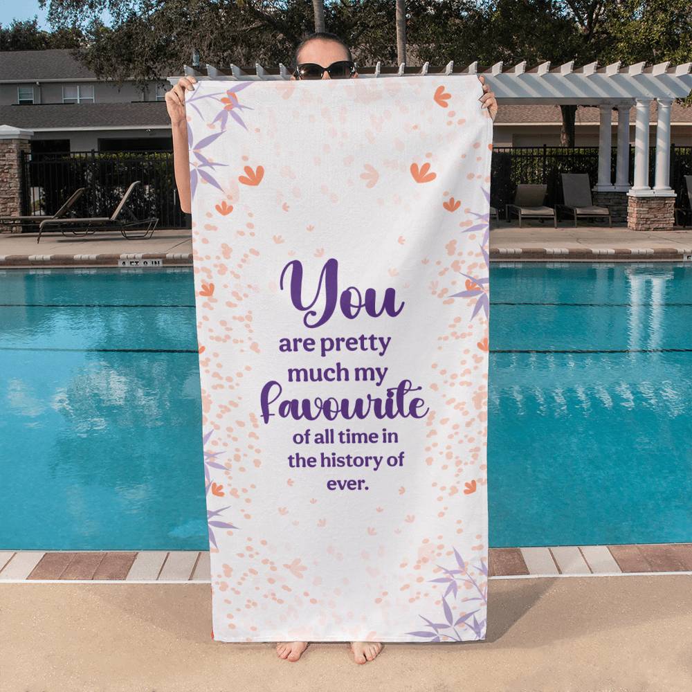 You Are Pretty Much My Favourite Of All Time - Bath Towel - Gift for Her