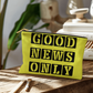 Good News Only - Small Fabric Zippered Pouch - Gift for Her - Gift for Him