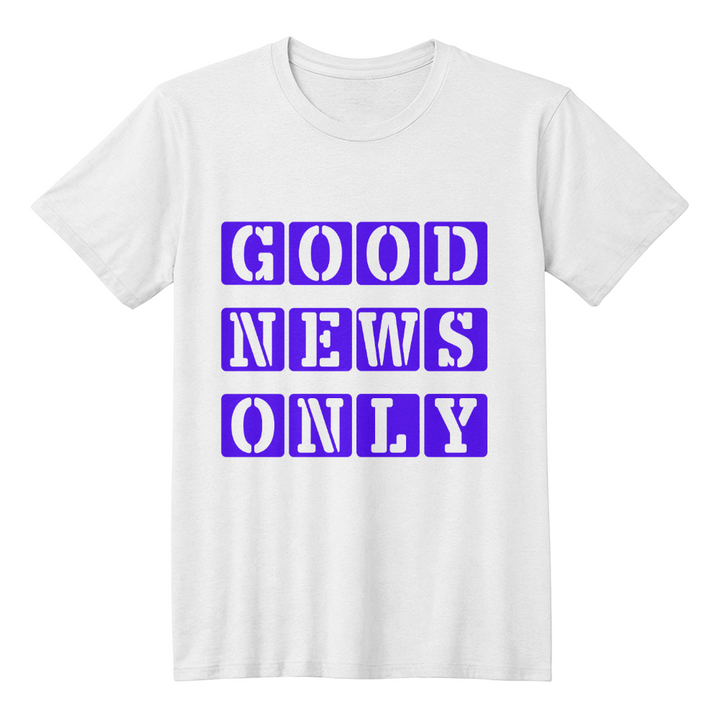 Good News Only T-Shirt – Gift for Her - Gift for Him