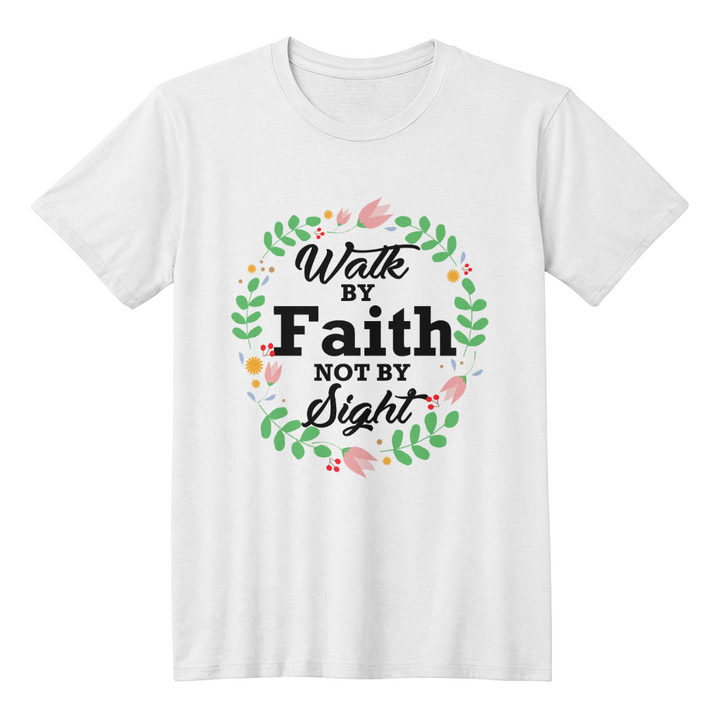 Walk By Faith Not By Sight T-Shirt – Gift for Her - Gift for Him