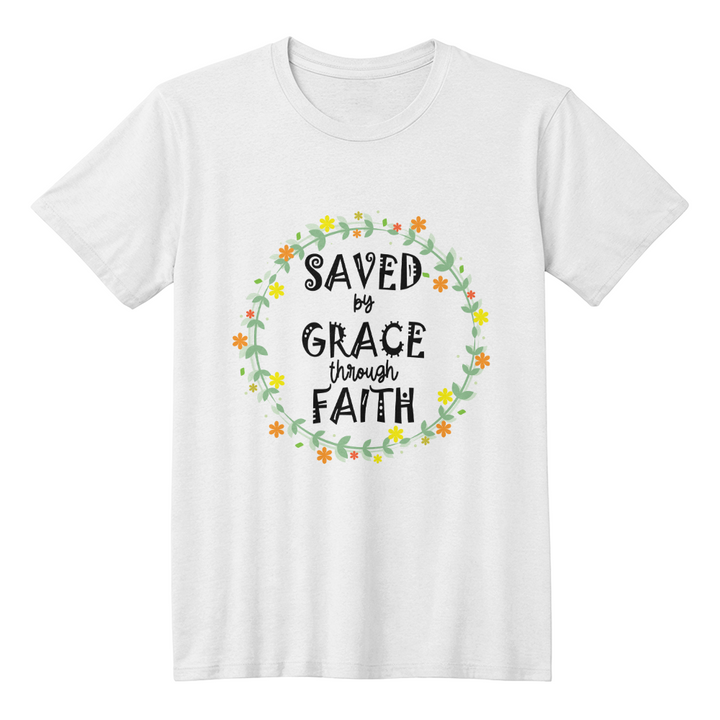 Saved By Grace Through Faith T-Shirt – Gift for Her - Gift for Him