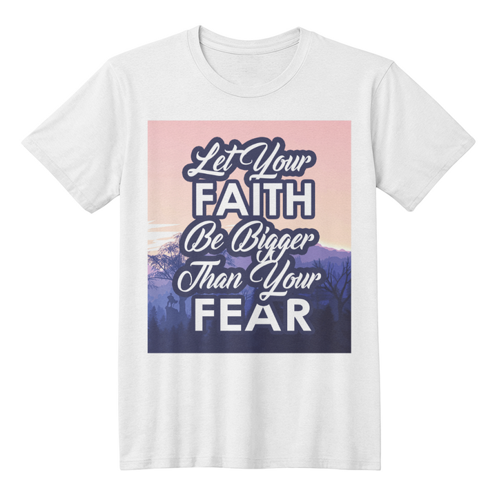 Let Your Faith Be Bigger Than Your Fear Unisex T-Shirt – Gift for Her - Gift for Him