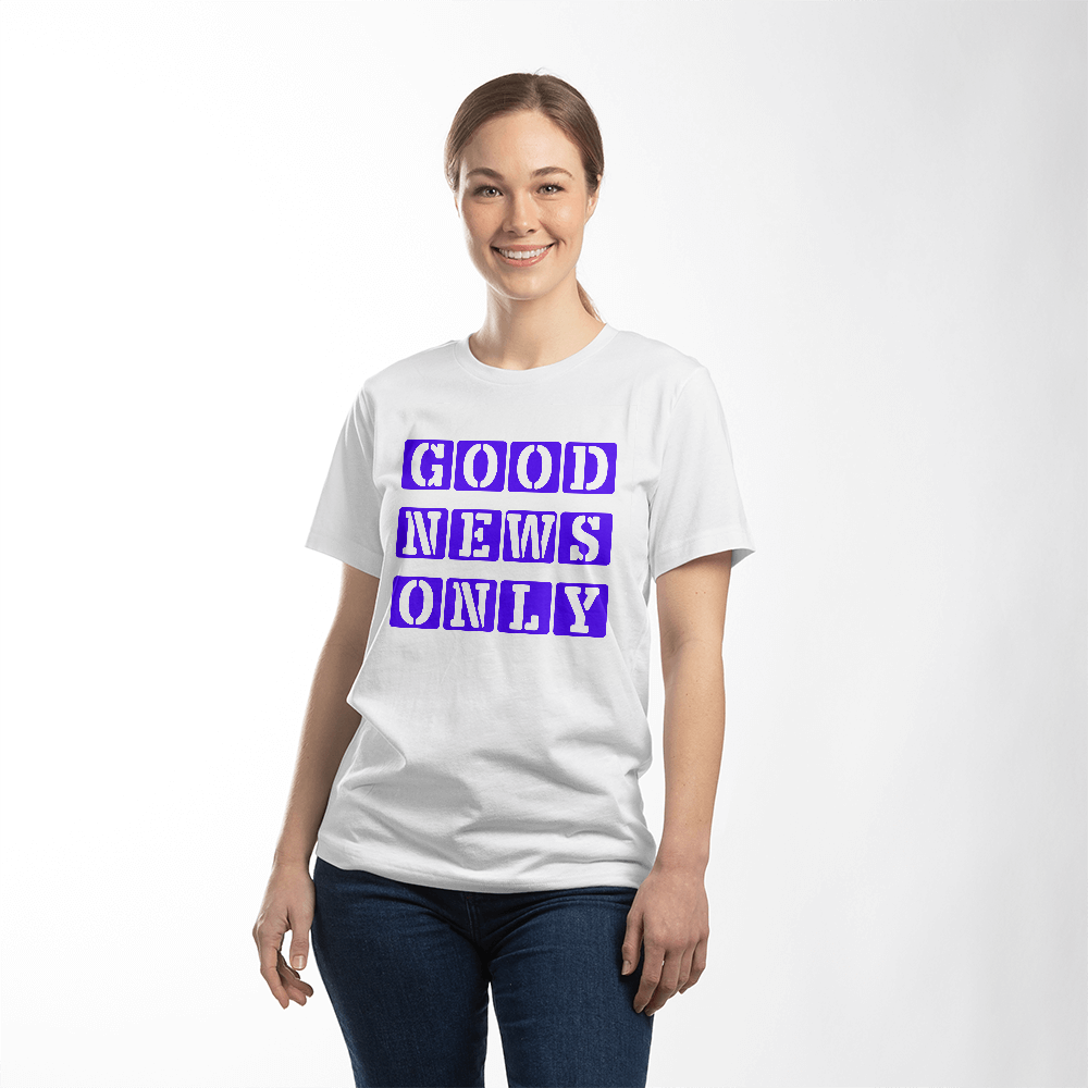 Good News Only T-Shirt – Gift for Her - Gift for Him