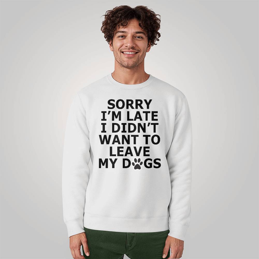 Sorry I'm Late I Didn't Want To Leave My Dogs - Bella + Canvas 3945 Unisex Crewneck Sweatshirt Front Print - Gift for Her - Gift for Him