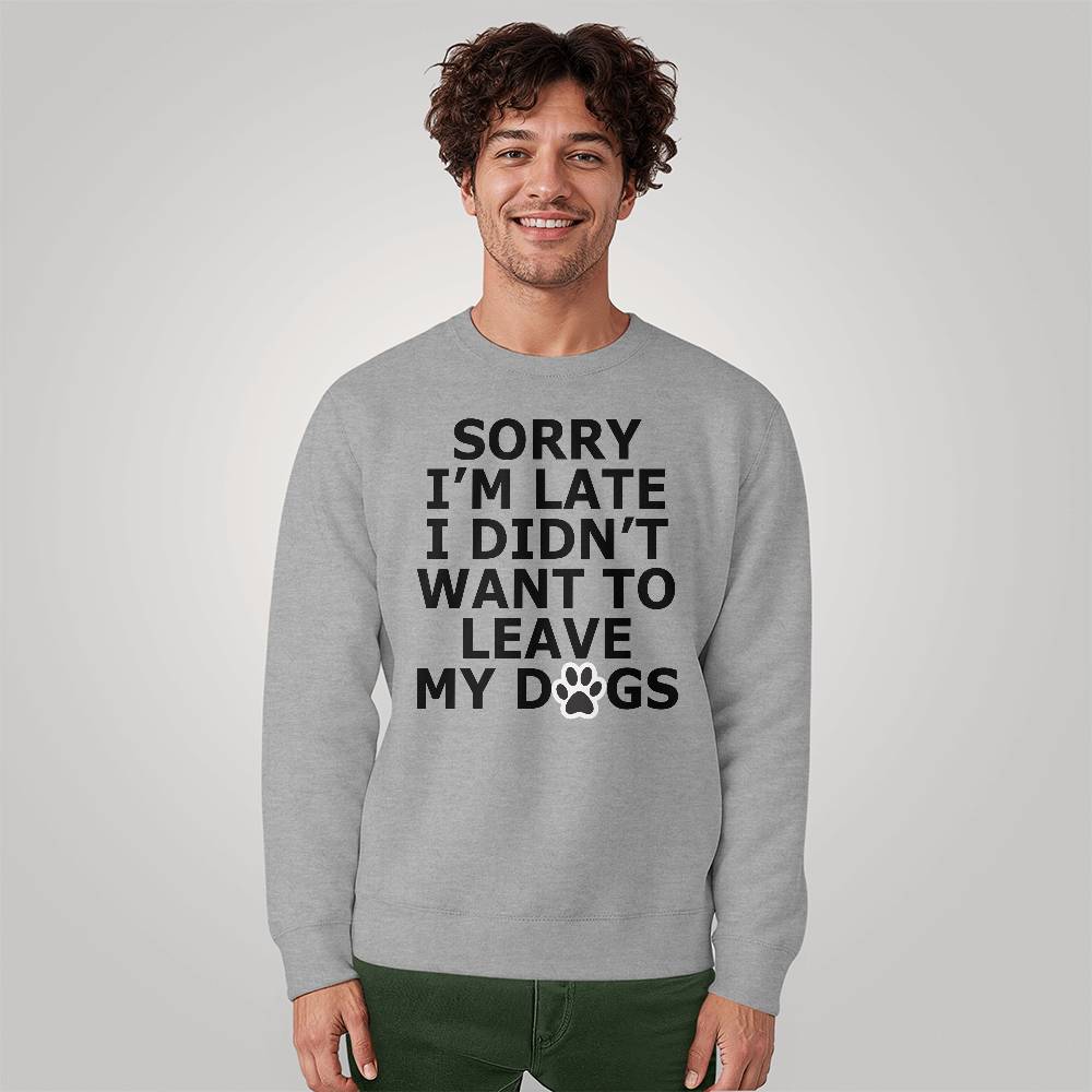 Sorry I'm Late I Didn't Want To Leave My Dogs - Bella + Canvas 3945 Unisex Crewneck Sweatshirt Front Print - Gift for Her - Gift for Him