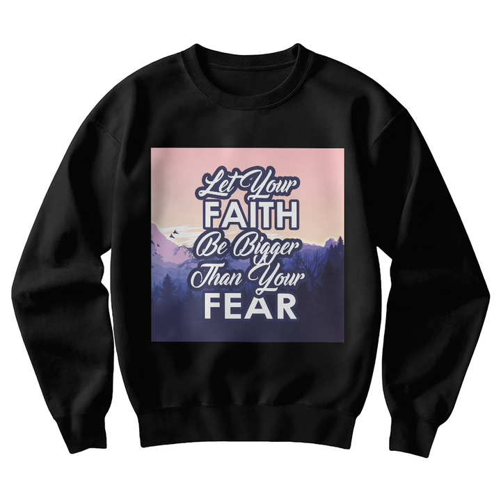 Let Your Faith Be Bigger Than Your Fear Unisex Crewneck Sweatshirt – Gift for Her - Gift for Him