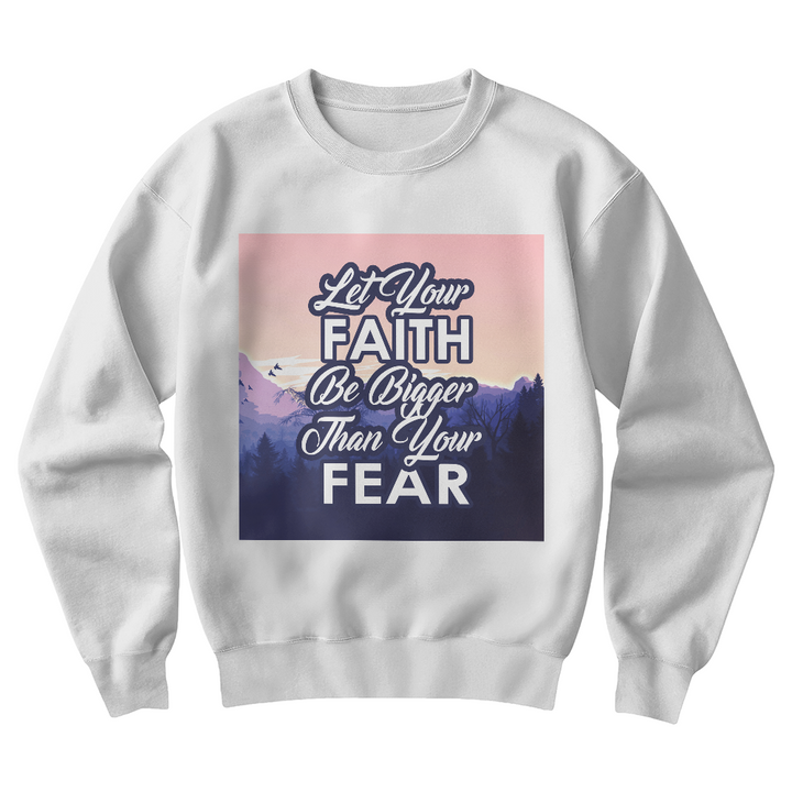 Let Your Faith Be Bigger Than Your Fear Unisex Crewneck Sweatshirt – Gift for Her - Gift for Him