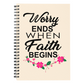 Worry Ends When Faith Begins - Spiral Notebook - Gift for Her