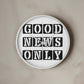 Good News Only (Black) - Wooden Frame 10" Clock - Gift for Her - Gift for Him
