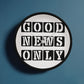Good News Only (Black) - Wooden Frame 10" Clock - Gift for Her - Gift for Him