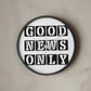 Good News Only (Black) - Wooden Frame 10" Clock - Gift for Her - Gift for Him
