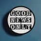 Good News Only (Black) - Wooden Frame 10" Clock - Gift for Her - Gift for Him