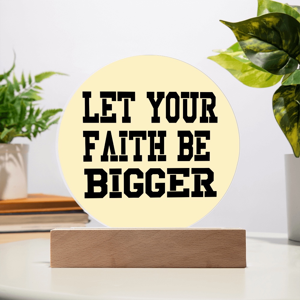 Let Your Faith Be Bigger - Printed Circle Acrylic Plaque - Gift for Her - Gift for Him