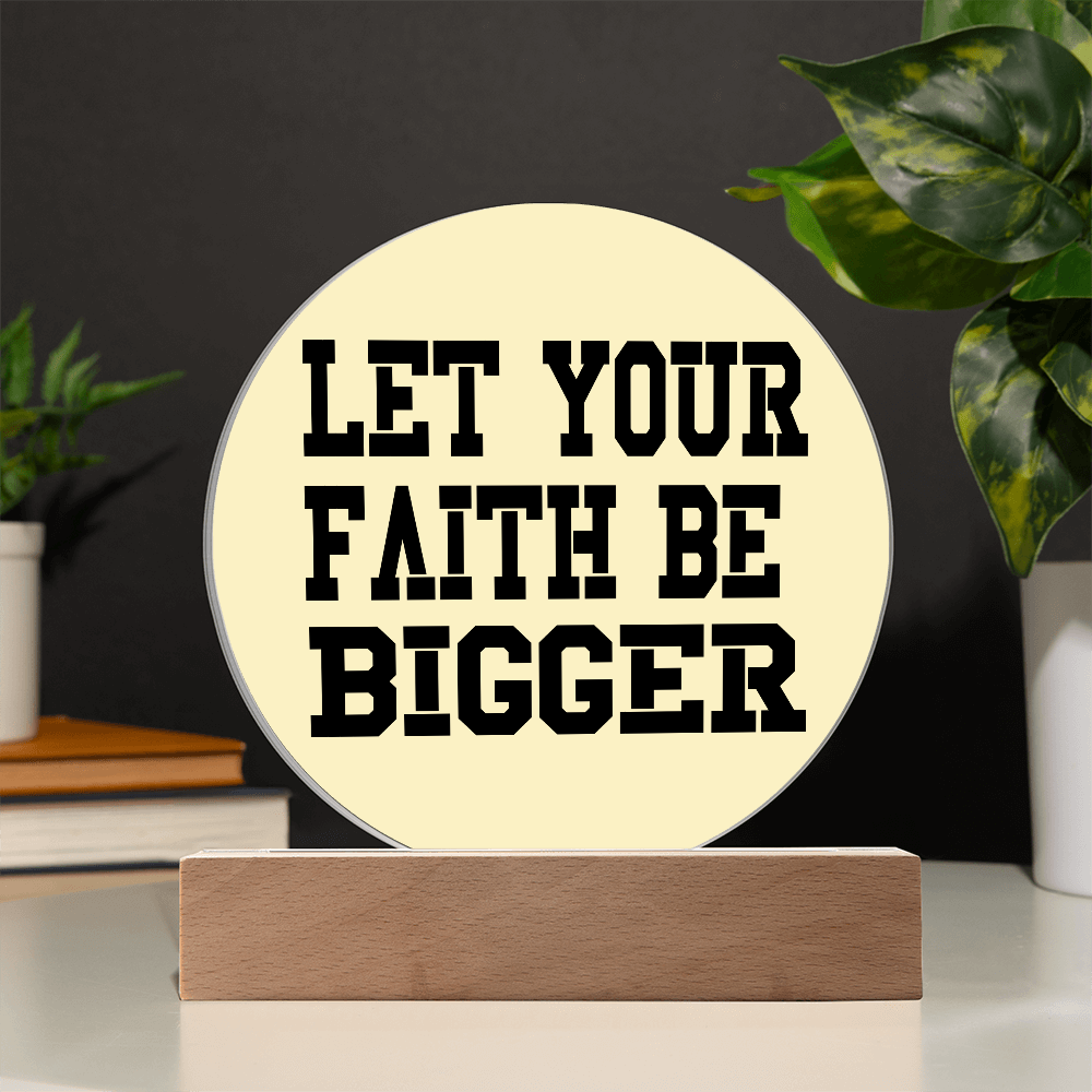Let Your Faith Be Bigger - Printed Circle Acrylic Plaque - Gift for Her - Gift for Him