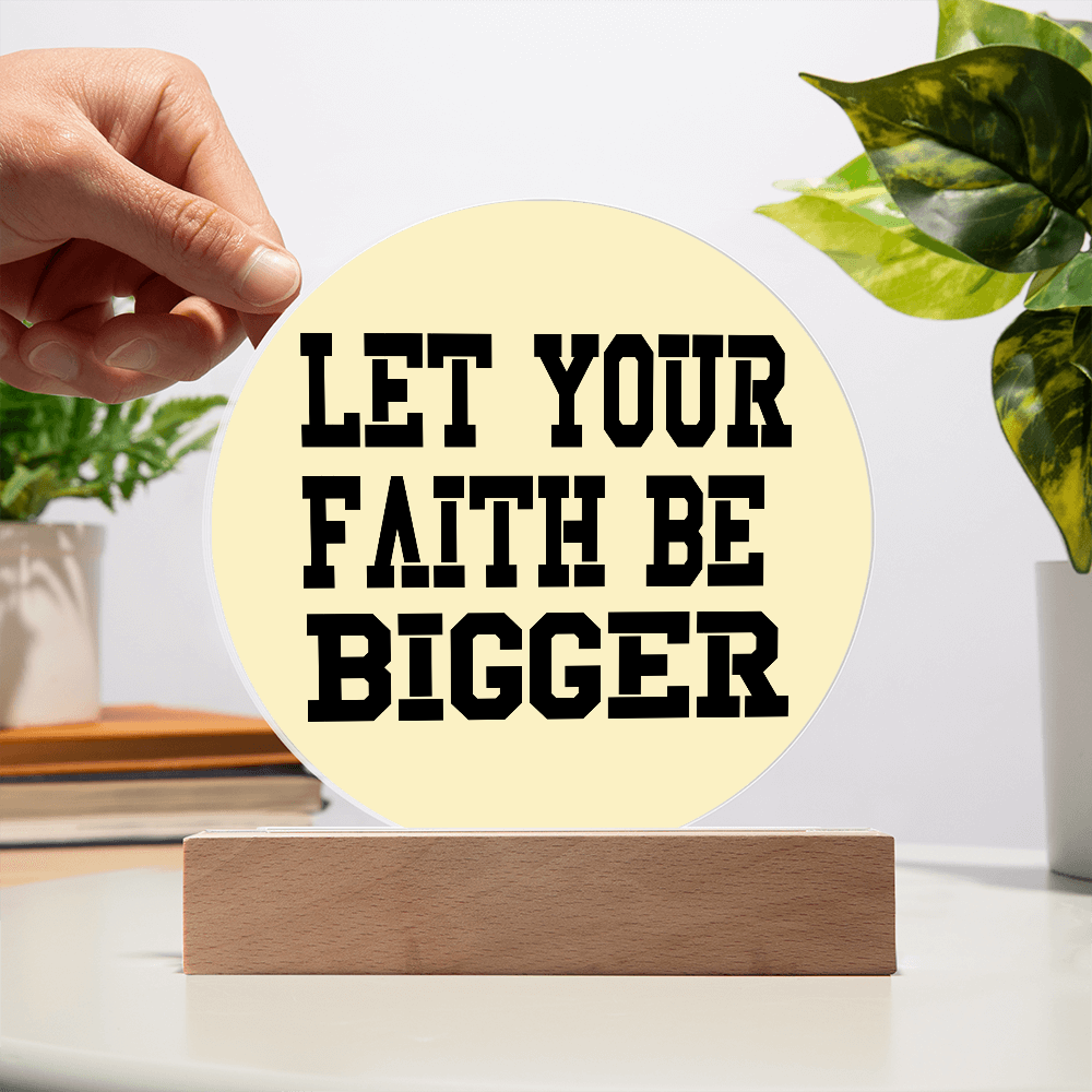 Let Your Faith Be Bigger - Printed Circle Acrylic Plaque - Gift for Her - Gift for Him