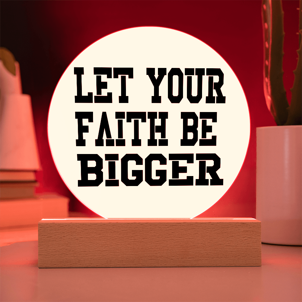 Let Your Faith Be Bigger - Printed Circle Acrylic Plaque - Gift for Her - Gift for Him