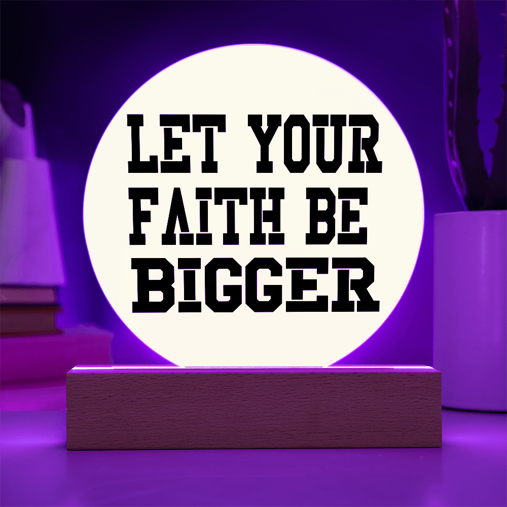 Let Your Faith Be Bigger - Printed Circle Acrylic Plaque - Gift for Her - Gift for Him