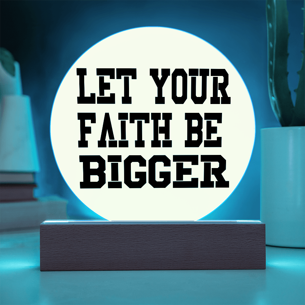 Let Your Faith Be Bigger - Printed Circle Acrylic Plaque - Gift for Her - Gift for Him