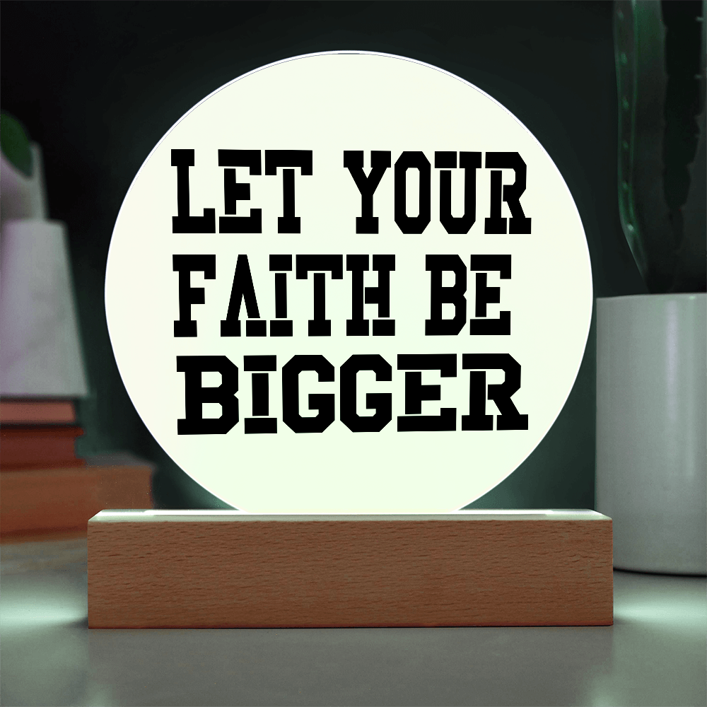 Let Your Faith Be Bigger - Printed Circle Acrylic Plaque - Gift for Her - Gift for Him