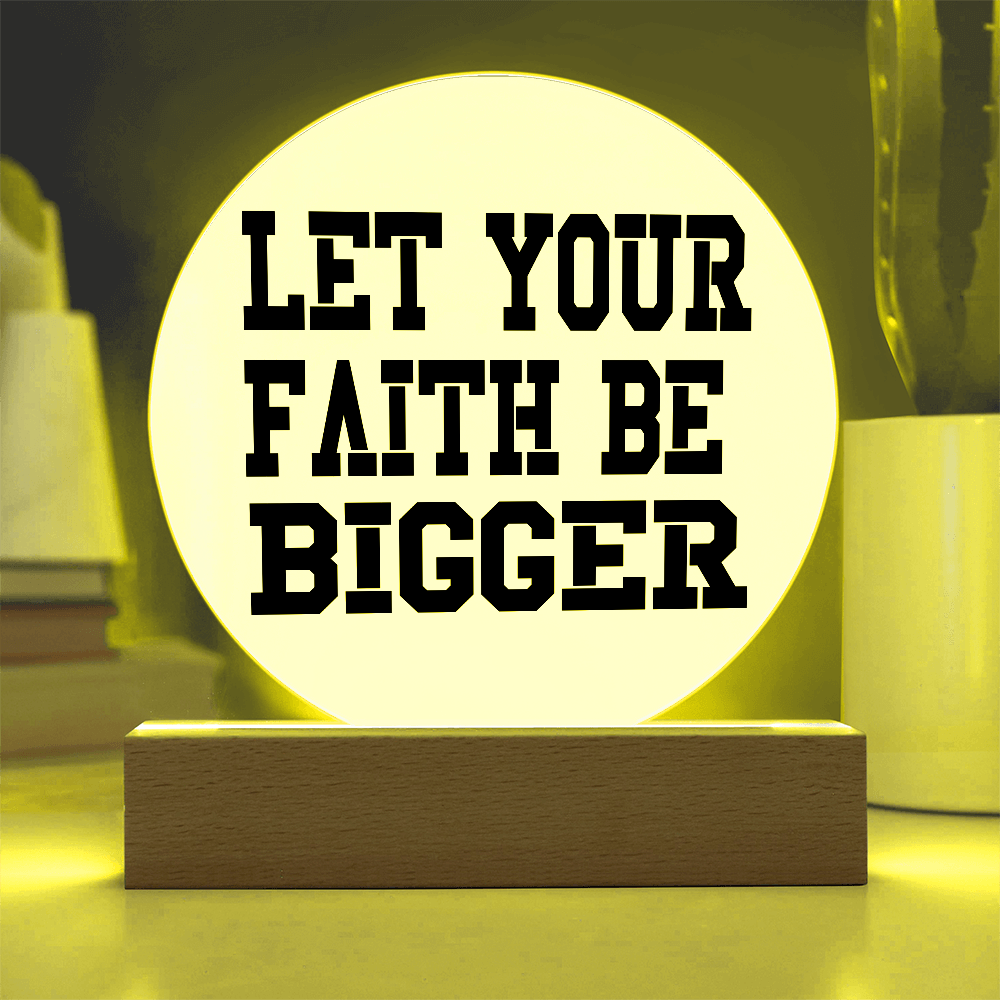 Let Your Faith Be Bigger - Printed Circle Acrylic Plaque - Gift for Her - Gift for Him