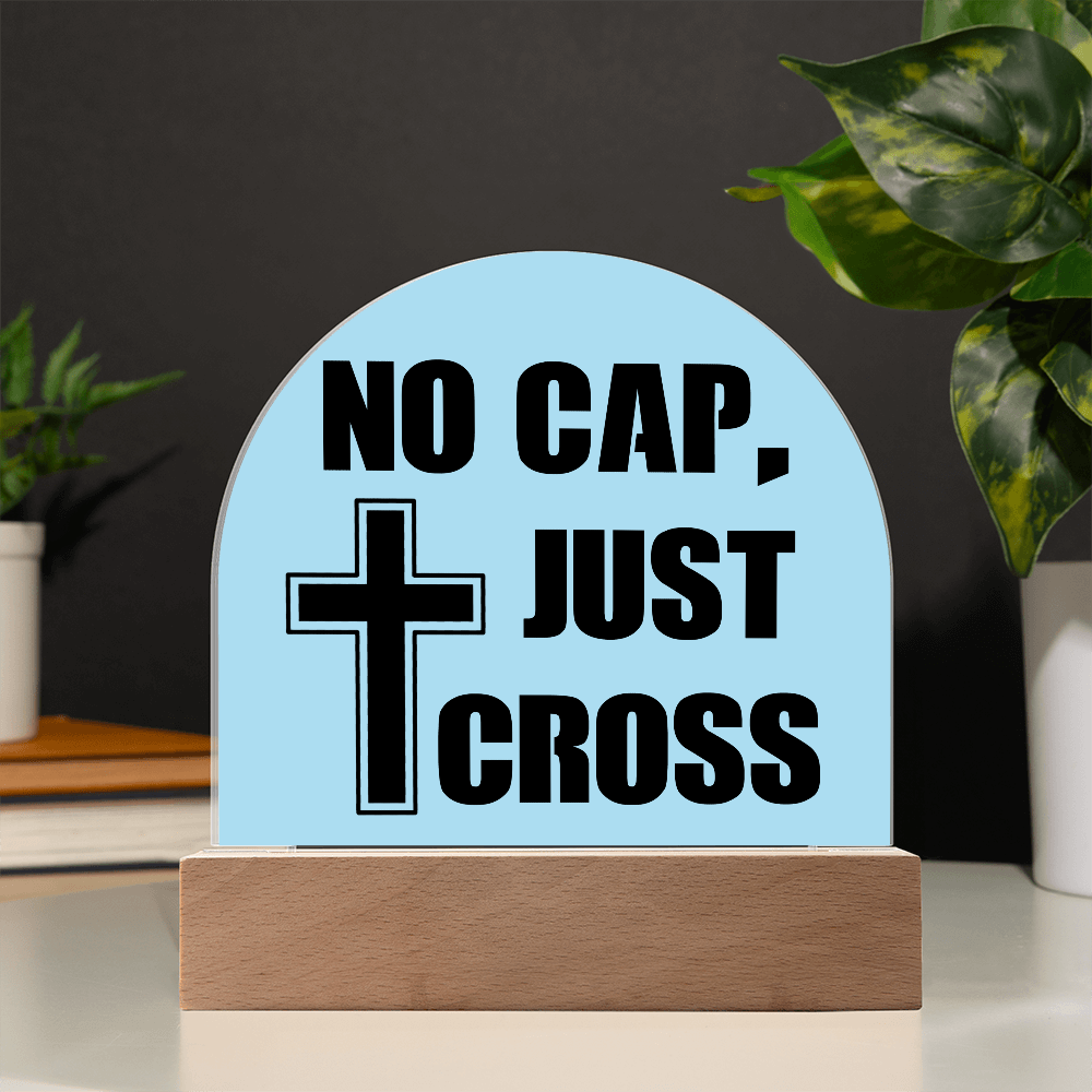 No Cap, Just Cross - Acrylic Dome Plaque - Gift for Her - Gift for Him