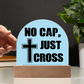 No Cap, Just Cross - Acrylic Dome Plaque - Gift for Her - Gift for Him