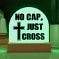 No Cap, Just Cross - Acrylic Dome Plaque - Gift for Her - Gift for Him