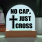No Cap, Just Cross - Acrylic Dome Plaque - Gift for Her - Gift for Him