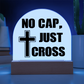 No Cap, Just Cross - Acrylic Dome Plaque - Gift for Her - Gift for Him