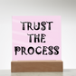 Trust The Process - Printed Square Acrylic Plaque - Gift for Her - Gift for Him