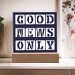Good News Only - Printed Square Acrylic Plaque - Gift for Her - Gift for Him