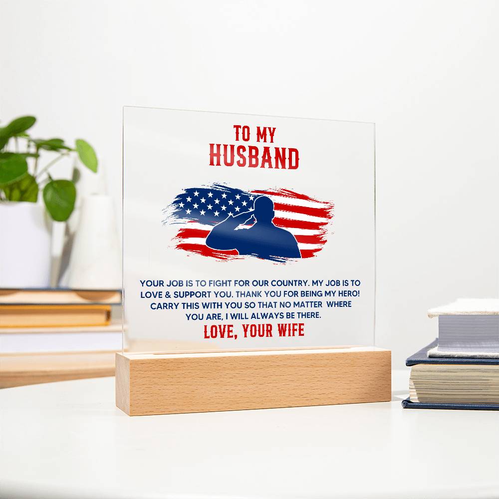 To My Husband, Your Job Is To Fight For Our Country – Acrylic Square Plaque – Gift for Husband