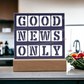 Good News Only - Printed Square Acrylic Plaque - Gift for Her - Gift for Him