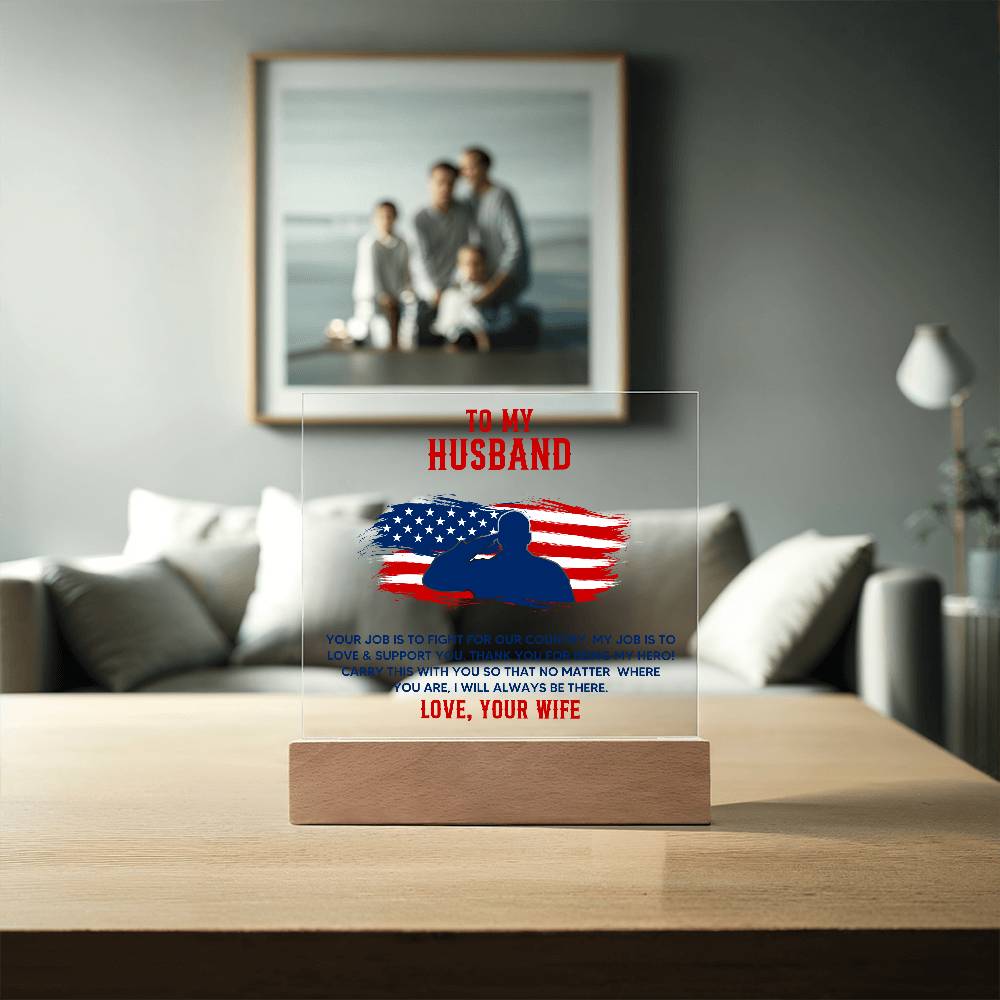 To My Husband, Your Job Is To Fight For Our Country – Acrylic Square Plaque – Gift for Husband