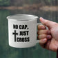 No Cap, Just Cross - 12oz Enamel Camping Mug - Gift for Her - Gift for Him