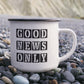 Good News Only - 12oz Enamel Camping Mug - Gift for Her - Gift for Him